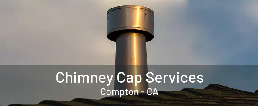 Chimney Cap Services Compton - CA