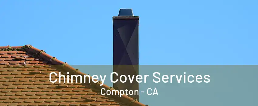 Chimney Cover Services Compton - CA