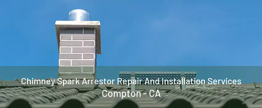 Chimney Spark Arrestor Repair And Installation Services Compton - CA