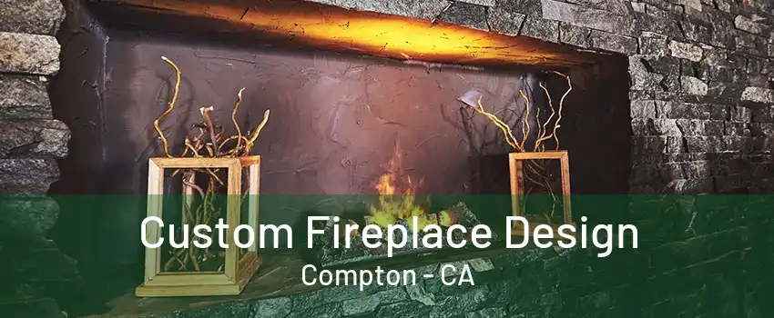 Custom Fireplace Design Compton - CA