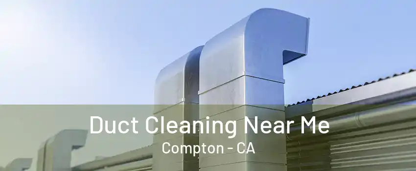 Duct Cleaning Near Me Compton - CA