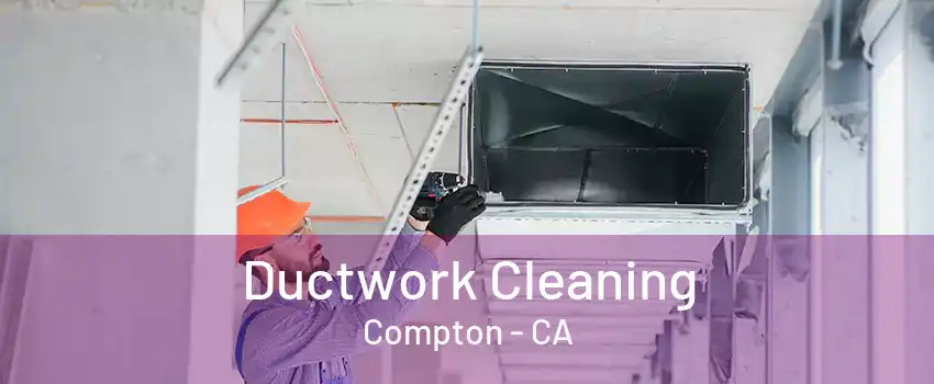 Ductwork Cleaning Compton - CA