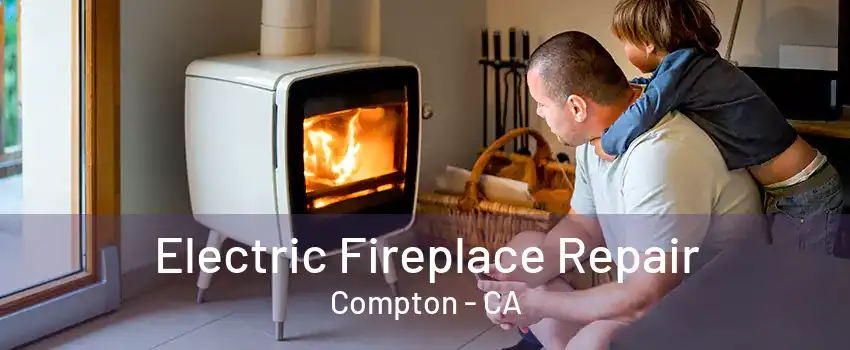 Electric Fireplace Repair Compton - CA