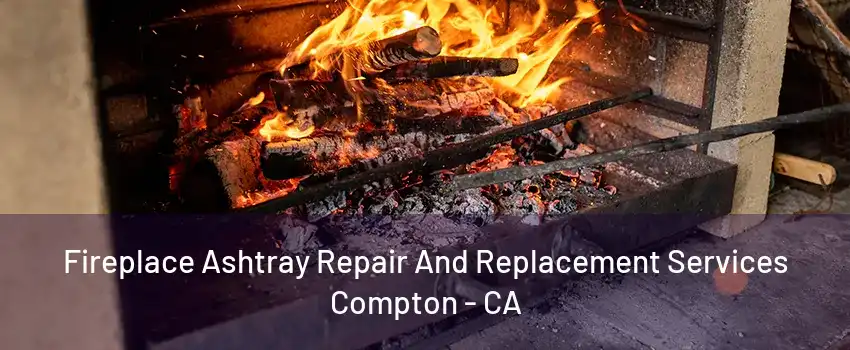 Fireplace Ashtray Repair And Replacement Services Compton - CA