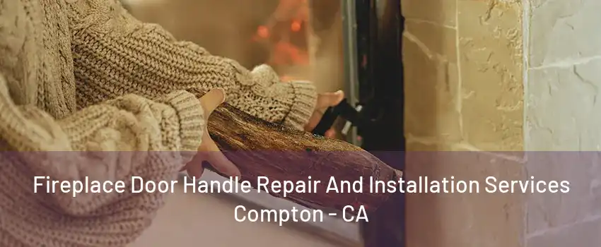 Fireplace Door Handle Repair And Installation Services Compton - CA