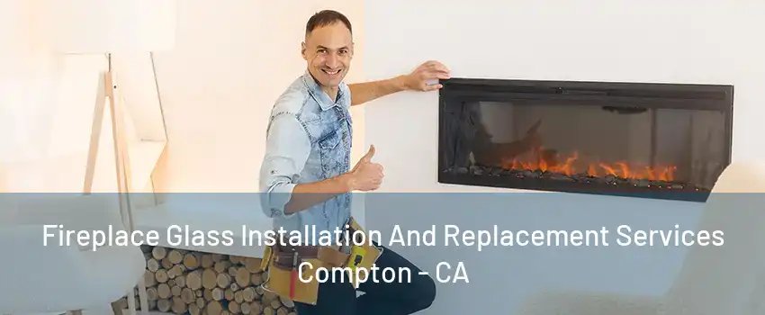 Fireplace Glass Installation And Replacement Services Compton - CA