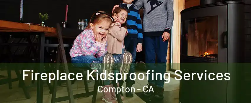 Fireplace Kidsproofing Services Compton - CA