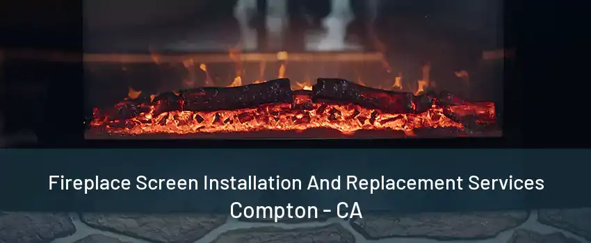 Fireplace Screen Installation And Replacement Services Compton - CA