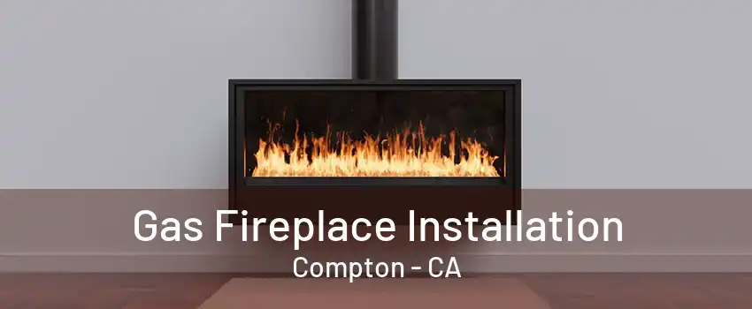 Gas Fireplace Installation Compton - CA