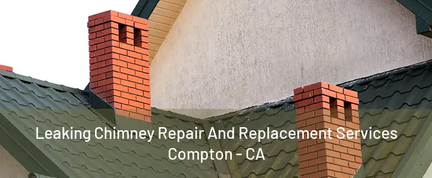 Leaking Chimney Repair And Replacement Services Compton - CA