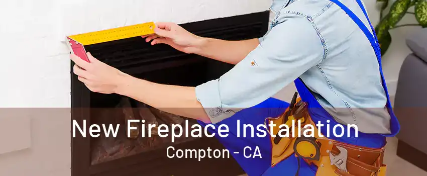 New Fireplace Installation Compton - CA