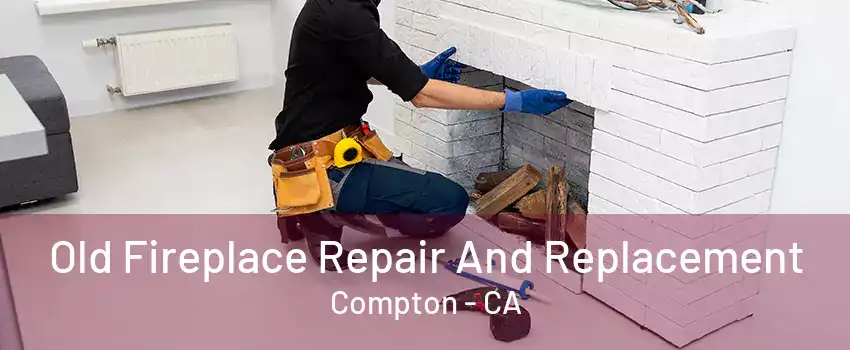 Old Fireplace Repair And Replacement Compton - CA