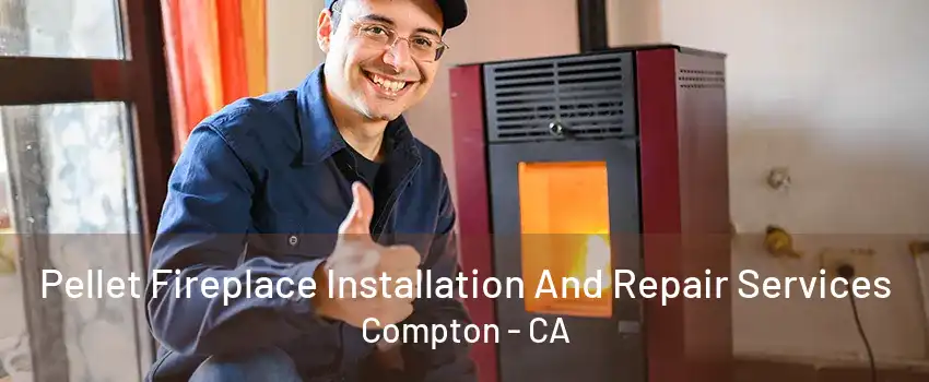 Pellet Fireplace Installation And Repair Services Compton - CA