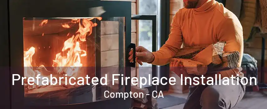 Prefabricated Fireplace Installation Compton - CA