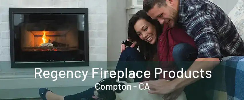 Regency Fireplace Products Compton - CA