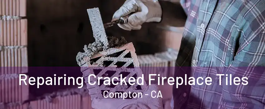 Repairing Cracked Fireplace Tiles Compton - CA