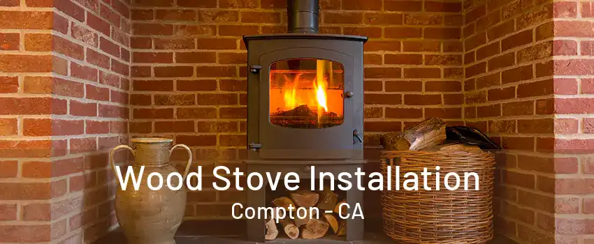 Wood Stove Installation Compton - CA